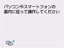 PC/スマホでかんたん接続画面:パソコンやスマートフォンなどの案内にしたがって操作してください